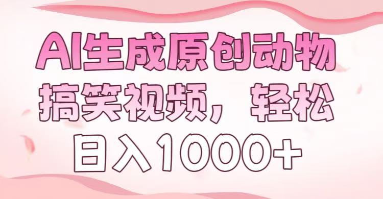AI生成原创动物搞笑视频，轻松日入1000+网创库-网创项目资源站-副业项目-创业项目-搞钱项目网创库
