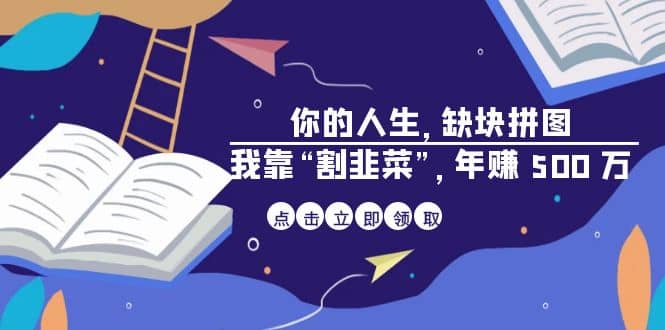 某高赞电子书《你的 人生，缺块 拼图——我靠“割韭菜”，年赚 500 万》网创库-网创项目资源站-副业项目-创业项目-搞钱项目网创库
