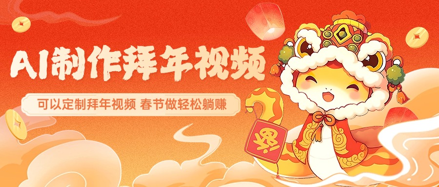 AI制作送祝福拜年视频，过年惊艳你的朋友圈，可以定制拜年视频，AI一键生，春节做轻松躺赚网创库-网创项目资源站-副业项目-创业项目-搞钱项目网创库