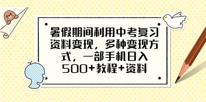 暑假期间利用中考复习资料变现，多种变现方式，一部手机日入500+教程+资料网创库-网创项目资源站-副业项目-创业项目-搞钱项目网创库