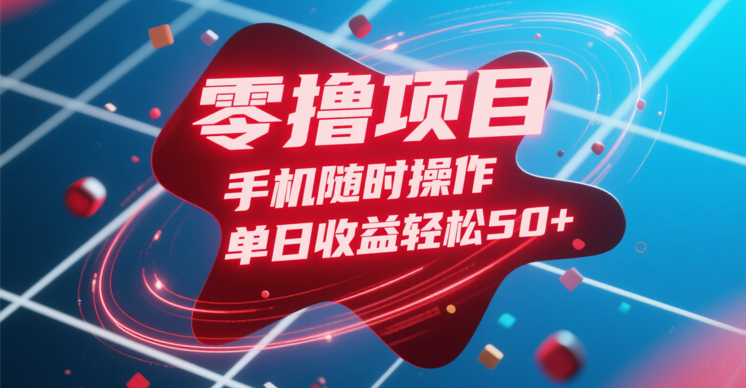 零撸项目，手机随时操作，单日收益轻松50+网创库-网创项目资源站-副业项目-创业项目-搞钱项目网创库