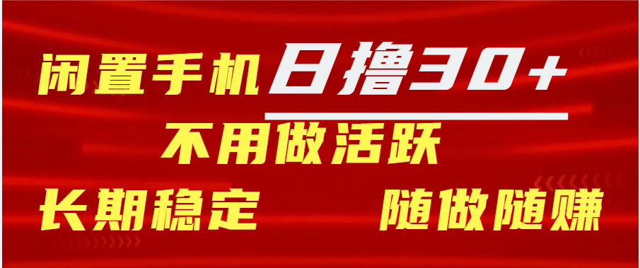 闲置手机日撸30+天 不用做活跃 长期稳定   随做随赚网创库-网创项目资源站-副业项目-创业项目-搞钱项目网创库
