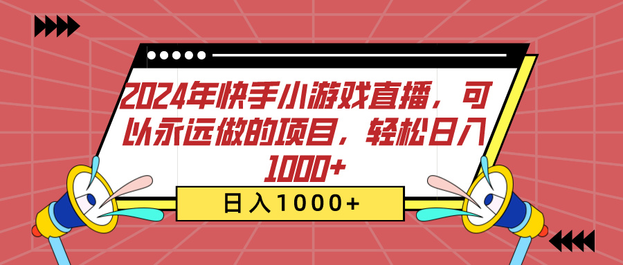 2024年快手小游戏直播，可以永远做的项目，轻松日入1000+网创库-网创项目资源站-副业项目-创业项目-搞钱项目网创库