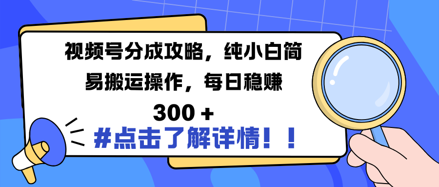 视频号分成攻略，纯小白简易搬运操作，每日稳赚 300 +网创库-网创项目资源站-副业项目-创业项目-搞钱项目网创库