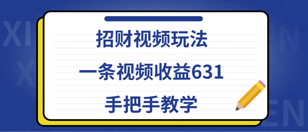 招财视频玩法，一条视频收益631，手把手教学网创库-网创项目资源站-副业项目-创业项目-搞钱项目网创库