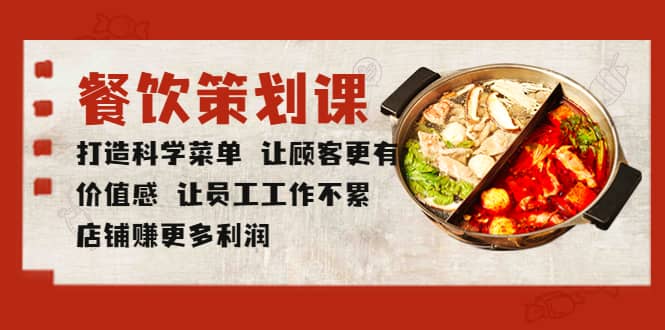 餐饮策划课 打造科学菜单 让顾客更有价值感 让员工工作不累 店铺赚更多利润网创库-网创项目资源站-副业项目-创业项目-搞钱项目网创库