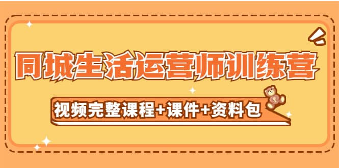 某收费培训-同城生活运营师训练营（视频完整课程+课件+资料包）无水印网创库-网创项目资源站-副业项目-创业项目-搞钱项目网创库