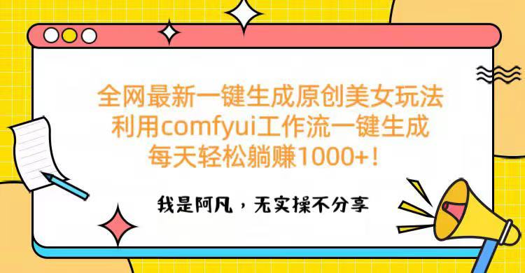 全网最新一键生成原创美女玩法 利用comfyui工作流一键生成每天轻松躺赚1000+！网创库-网创项目资源站-副业项目-创业项目-搞钱项目网创库