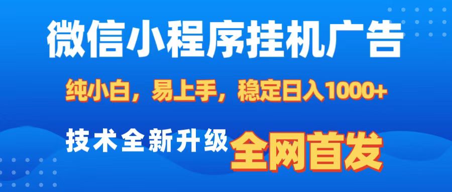 微信小程序全自动挂机广告，纯小白易上手，稳定日入1000+，技术全新升级，全网首发网创库-网创项目资源站-副业项目-创业项目-搞钱项目网创库