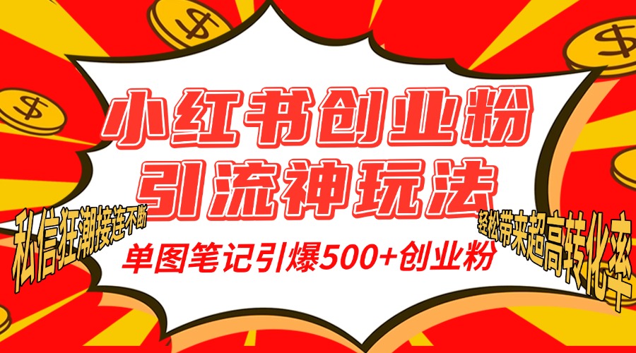 小红书创业粉引流神玩法，单图笔记引爆500+精准创业粉丝，私信狂潮接连不断，单条笔记轻松带来超高转化率！网创库-网创项目资源站-副业项目-创业项目-搞钱项目网创库