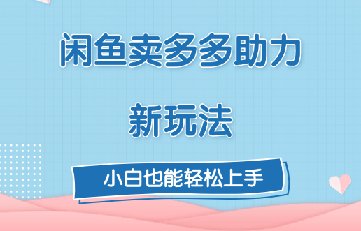 闲鱼卖多多助力新玩法！网创库-网创项目资源站-副业项目-创业项目-搞钱项目网创库