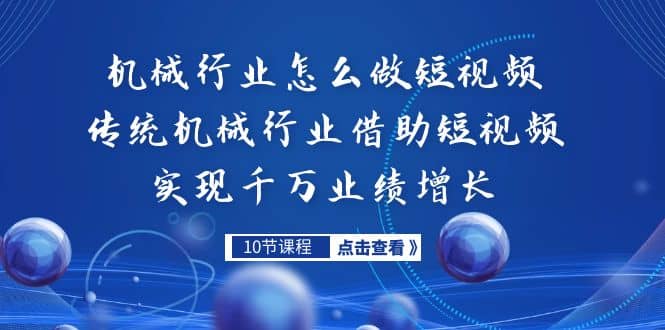 机械行业怎么做短视频，传统机械行业借助短视频实现千万业绩增长网创库-网创项目资源站-副业项目-创业项目-搞钱项目网创库