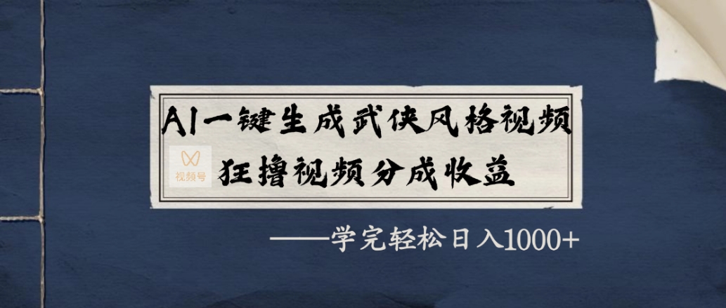 AI一键生成武侠风格视频，狂赞视频号分成收益，学完轻松日入1000+网创库-网创项目资源站-副业项目-创业项目-搞钱项目网创库