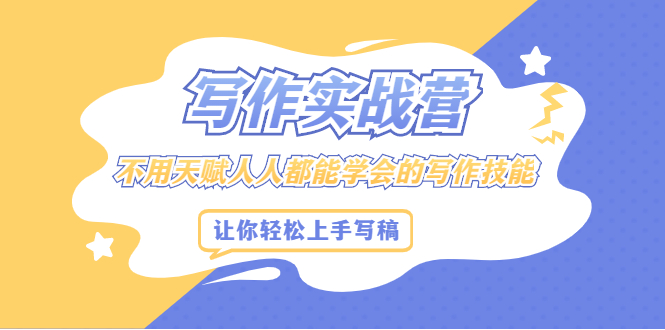 写作实战营，不用天赋人人都能学会的写作技能，让你轻松写稿变现网创库-网创项目资源站-副业项目-创业项目-搞钱项目网创库