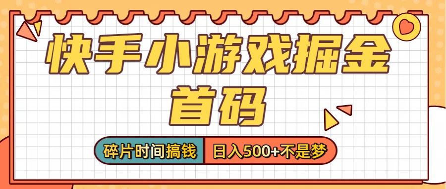 零撸党必看！快手小游戏掘金首码，碎片时间搞钱，日入500+不是梦网创库-网创项目资源站-副业项目-创业项目-搞钱项目网创库