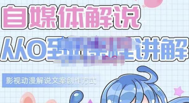 小图图·自媒体解说从0到1课程详解，影视动漫解说文案创作方式网创库-网创项目资源站-副业项目-创业项目-搞钱项目网创库