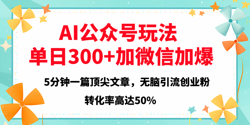 2025年AI公众号玩法，无脑引流创业粉单日300+网创库-网创项目资源站-副业项目-创业项目-搞钱项目网创库