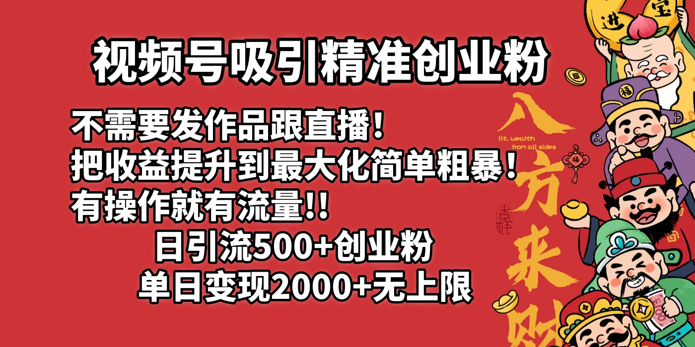 视频号吸引精准创业粉!不需要发作品跟直播！把收益提升到最大化，简单粗暴！有操作就有流量！日引500+创业粉，单日变现2000+无上限网创库-网创项目资源站-副业项目-创业项目-搞钱项目网创库