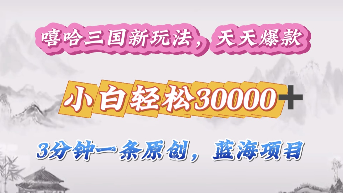 嘻哈三国分成计划，3 分钟原创即爆火，收益 4000 + 条条爆款，多种变现助小白月入 30000 + 全攻略网创库-网创项目资源站-副业项目-创业项目-搞钱项目网创库
