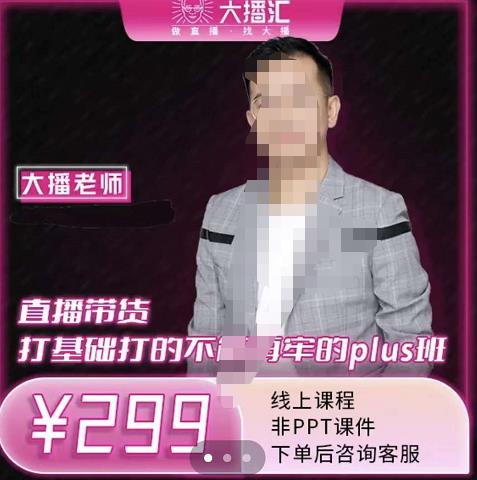 大播·直播带货打基础打得不能在牢的Plus课，深度解析抖音底层逻辑和体系化运营思路网创库-网创项目资源站-副业项目-创业项目-搞钱项目网创库