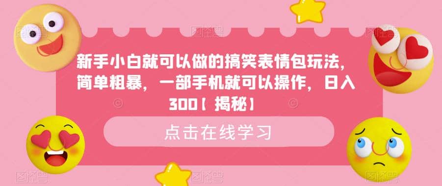 新手小白就可以做的搞笑表情包玩法，简单粗暴，一部手机就可以操作，日入300【揭秘】网创库-网创项目资源站-副业项目-创业项目-搞钱项目网创库