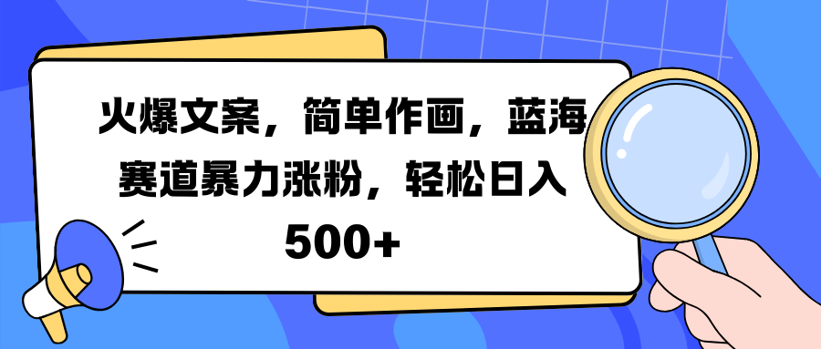 火爆文案，简单作画，蓝海赛道暴力涨粉，轻松日入 500+网创库-网创项目资源站-副业项目-创业项目-搞钱项目网创库