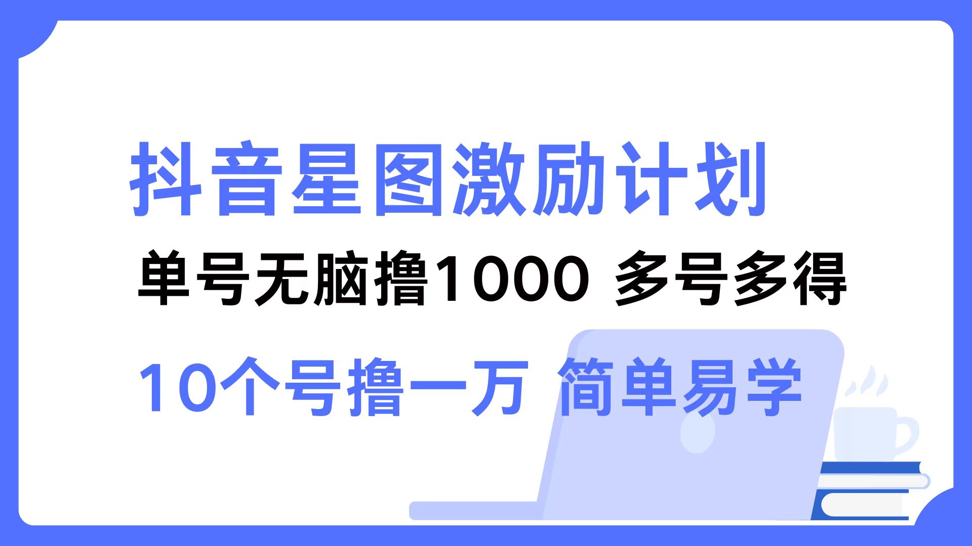 抖音星图激励计划 单号可撸1000  2个号2000 ，多号多得 简单易学网创库-网创项目资源站-副业项目-创业项目-搞钱项目网创库