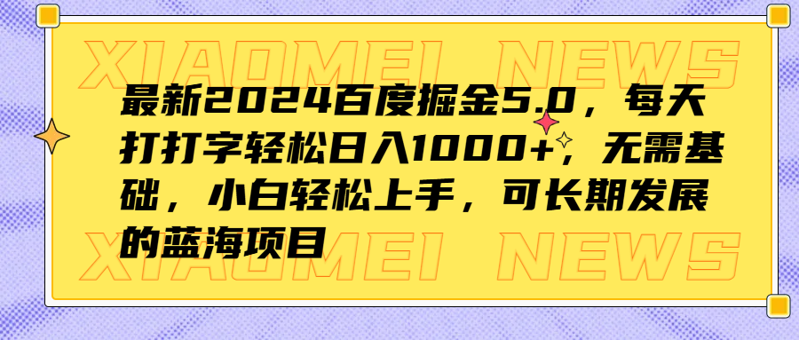最新2024百度掘金5.0，每天打打字轻松日入1000+，无需基础，小白轻松上手，可长期发展的蓝海项目网创库-网创项目资源站-副业项目-创业项目-搞钱项目网创库