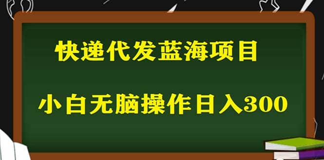 2023最新蓝海快递代发项目，小白零成本照抄网创库-网创项目资源站-副业项目-创业项目-搞钱项目网创库