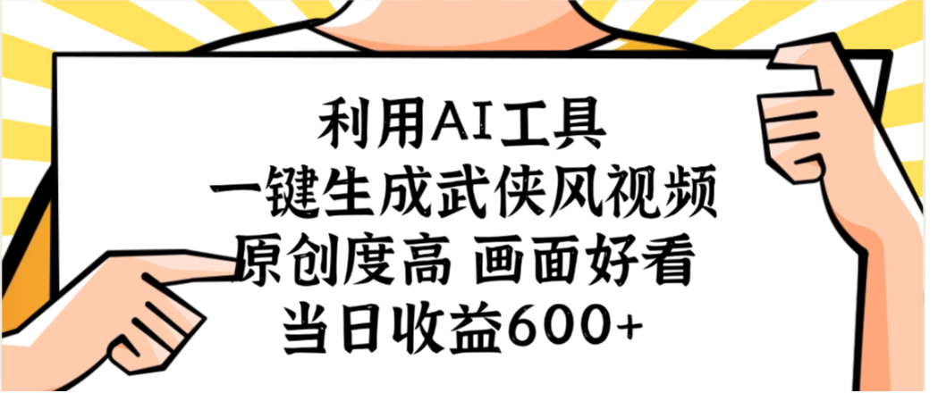 利用AI工具，一键生成武侠风视频，原创度高画面又好看，当日收益600+网创库-网创项目资源站-副业项目-创业项目-搞钱项目网创库