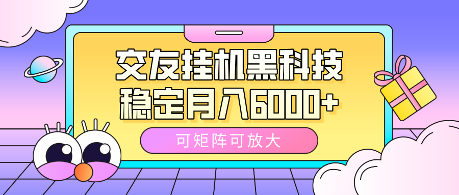 交友挂机黑科技，可矩阵可放大，稳定月入6000+网创库-网创项目资源站-副业项目-创业项目-搞钱项目网创库