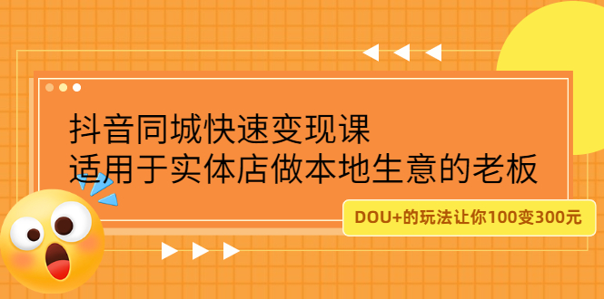 抖音同城快速变现课，适用于实体店做本地生意的老板网创库-网创项目资源站-副业项目-创业项目-搞钱项目网创库