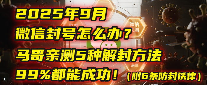 2025年9月微信封号怎么办？马哥亲测5种解封方法，99%都能成功！（附6条防封铁律）网创库-网创项目资源站-副业项目-创业项目-搞钱项目网创库