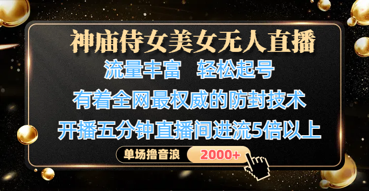 神庙侍女美女无人直播，流量丰富、轻松起号，有着全网最权威的防封技术、4K超高清素材画质，开播五分钟直播间进流5倍以上，单场撸音浪2000+网创库-网创项目资源站-副业项目-创业项目-搞钱项目网创库