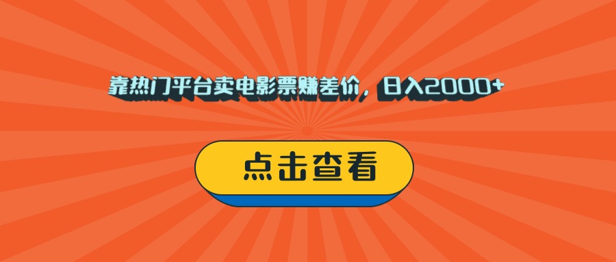 靠热门平台卖电影票赚差价，日入2000+，小白轻松上手网创库-网创项目资源站-副业项目-创业项目-搞钱项目网创库