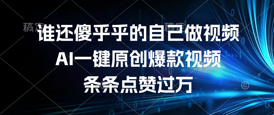 谁还傻乎乎的自己做视频？AI一键原创爆款视频，条条点赞过万网创库-网创项目资源站-副业项目-创业项目-搞钱项目网创库