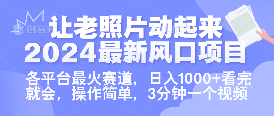 让老照片动起来.2024最新风口项目，各平台最火赛道，日入1000+，看完就会。网创库-网创项目资源站-副业项目-创业项目-搞钱项目网创库