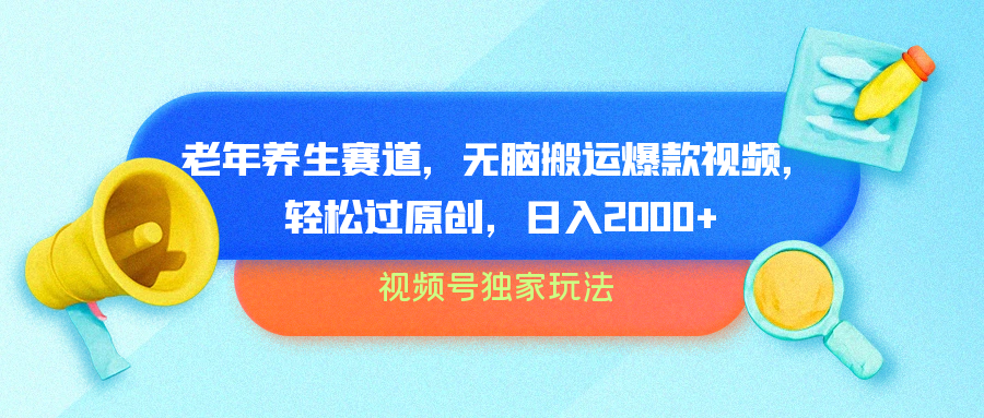 视频号独家玩法，老年养生赛道，无脑搬运爆款视频，轻松过原创，批量操作，日入2000+网创库-网创项目资源站-副业项目-创业项目-搞钱项目网创库