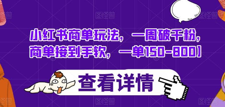 小红书商单玩法，一周破千粉，商单接到手软，一单150-800【揭秘】网创库-网创项目资源站-副业项目-创业项目-搞钱项目网创库