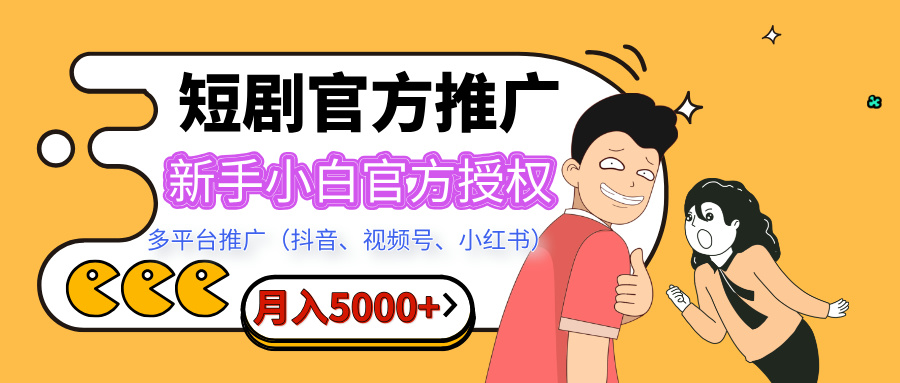短剧推广，月入5000+，新手小白，官方授权，多平台推广(抖音、视频号、小红书)网创库-网创项目资源站-副业项目-创业项目-搞钱项目网创库