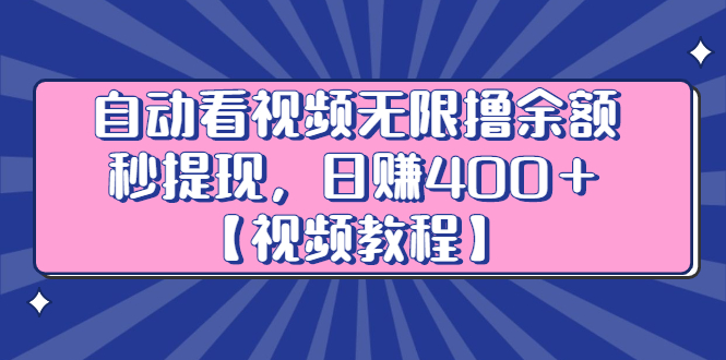自动看视频无限撸余额秒提现，日赚400＋【视频教程】网创库-网创项目资源站-副业项目-创业项目-搞钱项目网创库