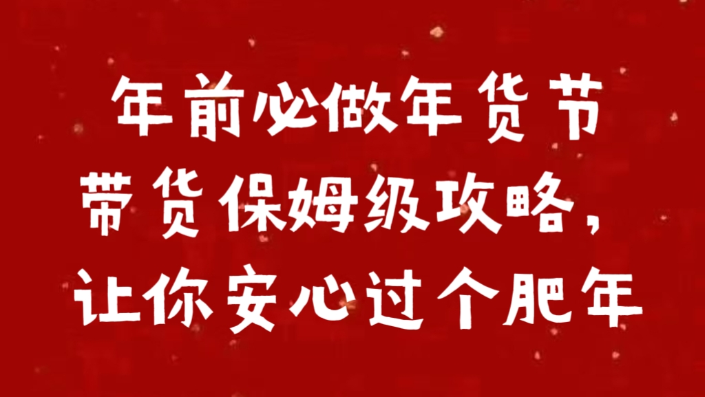 年前必做年货节带货保姆级攻略，让你安心过个肥年网创库-网创项目资源站-副业项目-创业项目-搞钱项目网创库