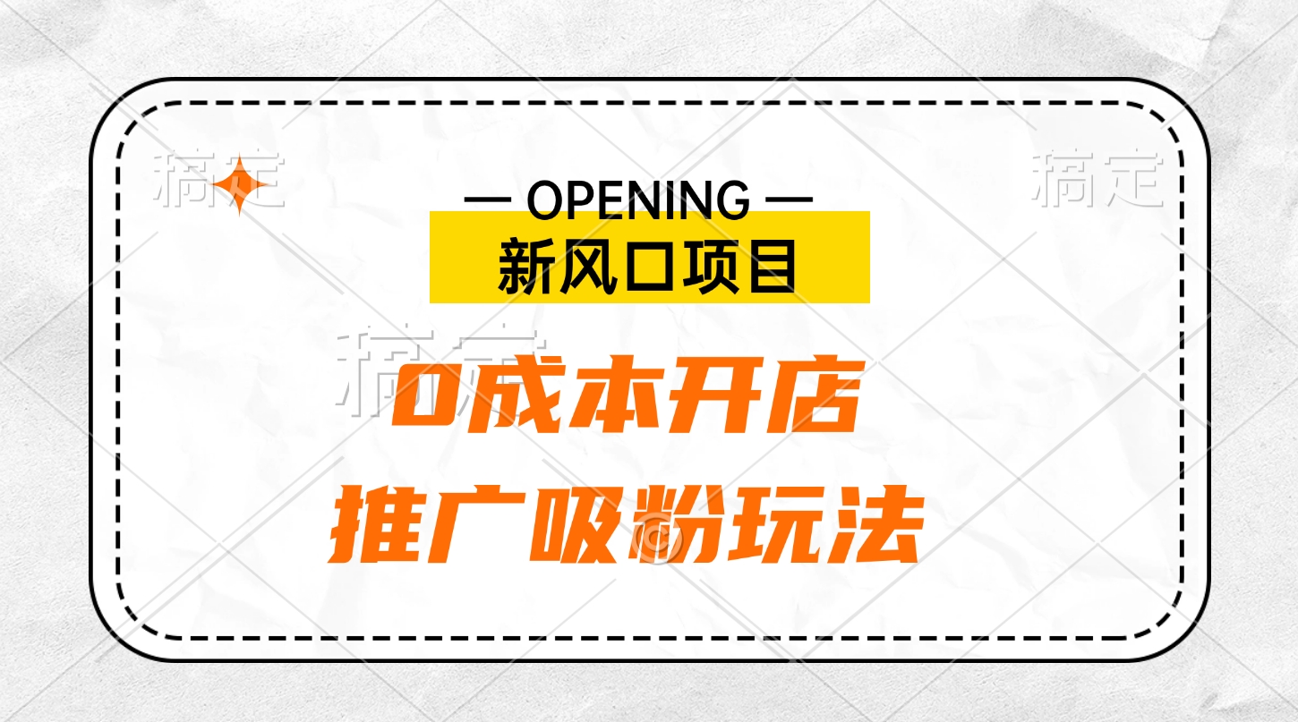 新风口项目、0成本开店、推广吸粉玩法网创库-网创项目资源站-副业项目-创业项目-搞钱项目网创库