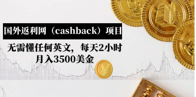 国外返利网（cashback）项目：无需懂任何英文，每天2小时，月入3500美元网创库-网创项目资源站-副业项目-创业项目-搞钱项目网创库