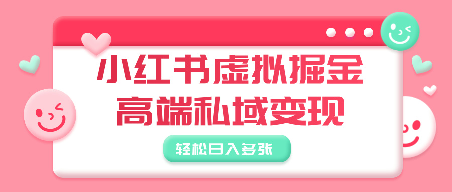 小红书虚拟掘金，高端私域变现，轻松日入多张网创库-网创项目资源站-副业项目-创业项目-搞钱项目网创库