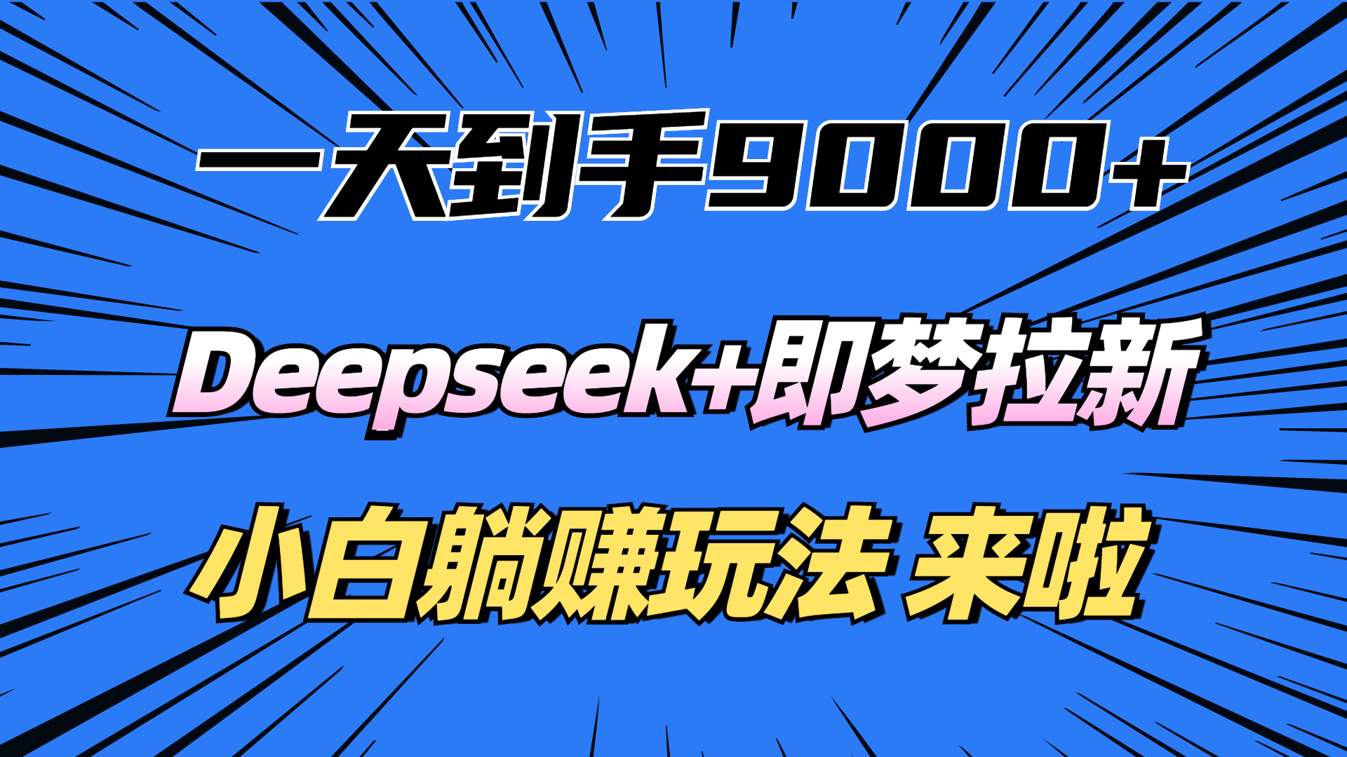 一天到手9000加，deepseek+即梦拉新，新手躺赚攻略，来啦！网创库-网创项目资源站-副业项目-创业项目-搞钱项目网创库
