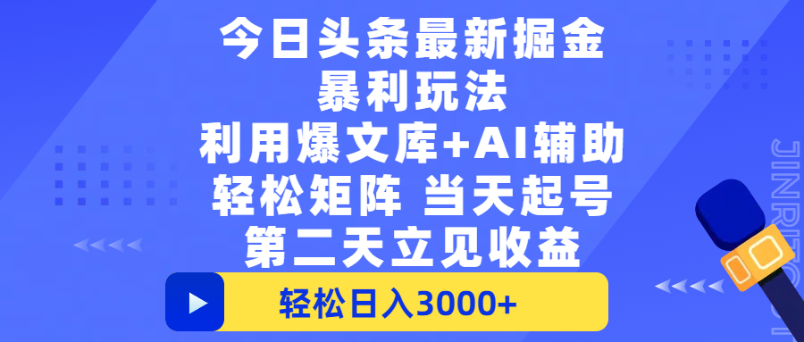 今日头条最新掘金暴利玩法，利用爆文+AI辅助，轻松矩阵、当天起号，简单粗暴第二天立见收益，轻松日入3000+，大平台永久可操作网创库-网创项目资源站-副业项目-创业项目-搞钱项目网创库