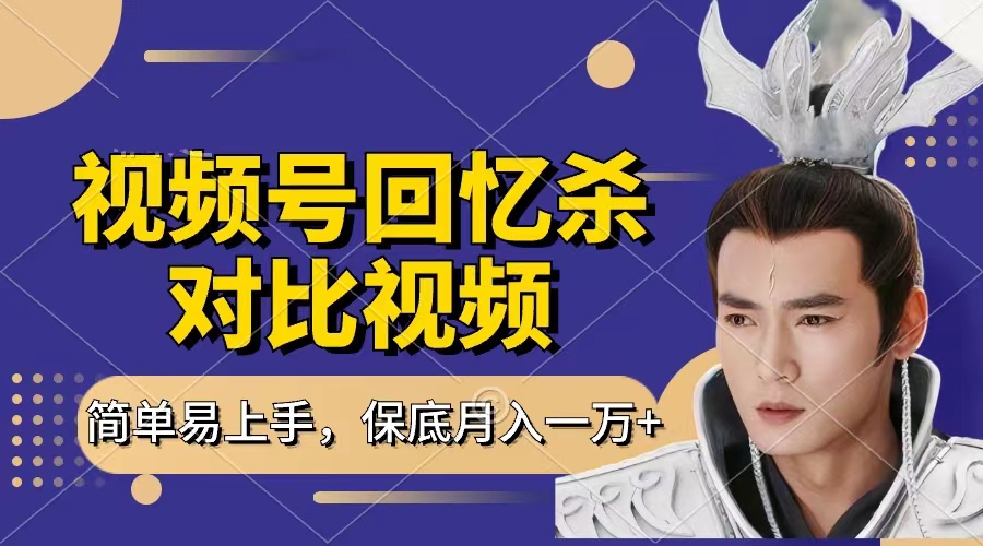 回忆杀对比视频，赚视频号分成计划收益，每天只需一小时，保底月入过万，新手小白轻松上手网创库-网创项目资源站-副业项目-创业项目-搞钱项目网创库