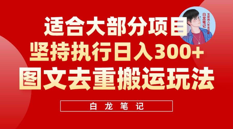 【白龙笔记】图文去重搬运玩法，坚持执行日入300+，适合大部分项目（附带去重参数）网创库-网创项目资源站-副业项目-创业项目-搞钱项目网创库