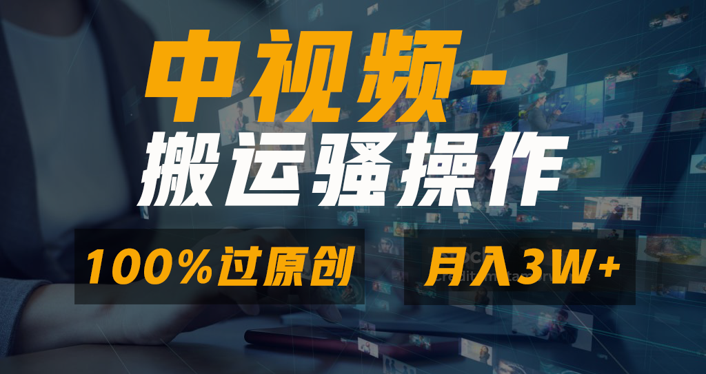中视频搬运骚操作，双重去重100%原创视频，一键分发多平台变现，新手小白无脑操作，轻松日入1000+网创库-网创项目资源站-副业项目-创业项目-搞钱项目网创库